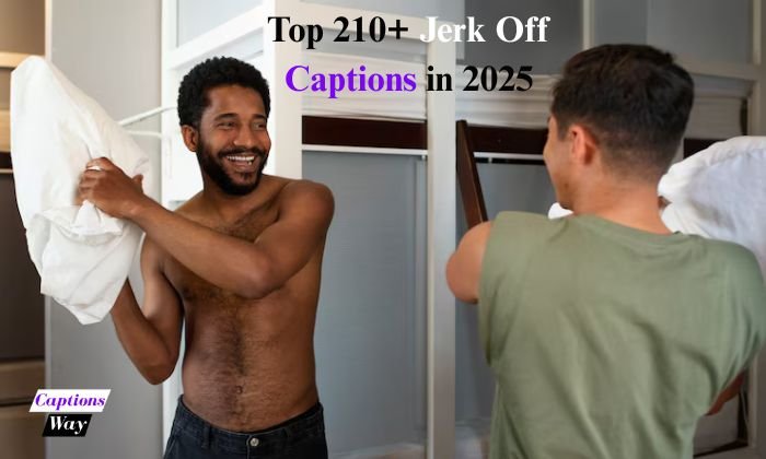 Top 210+ Jerk Off Captions in 2025